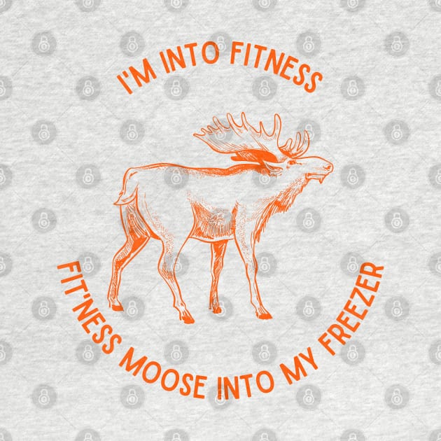 I'm into Fitness, Fit'ness Moose into my Freezer by Weird Lines